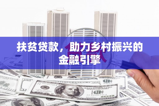 昭化扶贫贷款，助力乡村振兴的金融引擎