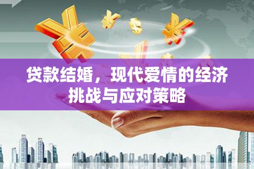 昭化贷款结婚，现代爱情的经济挑战与应对策略