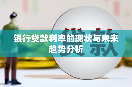 昭化银行贷款利率的现状与未来趋势分析