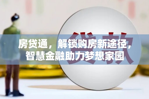 昭化房贷通，解锁购房新途径，智慧金融助力梦想家园