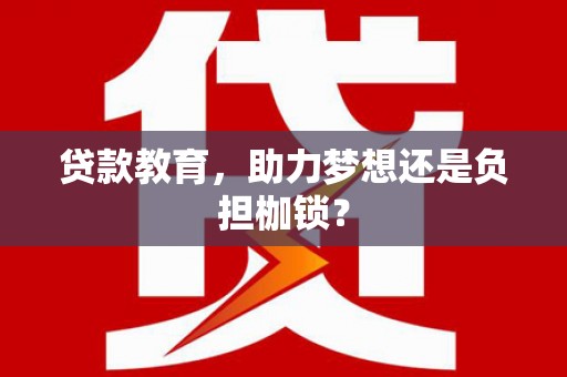 昭化贷款教育，助力梦想还是负担枷锁？