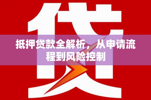 昭化抵押贷款全解析，从申请流程到风险控制