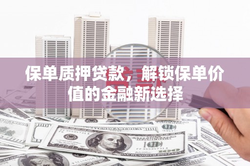 昭化保单质押贷款，解锁保单价值的金融新选择