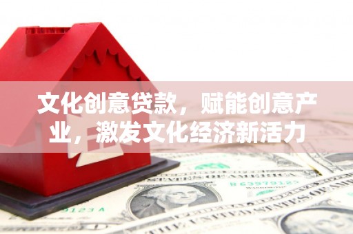 昭化文化创意贷款，赋能创意产业，激发文化经济新活力