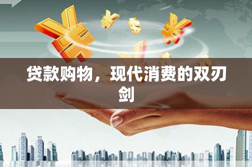 昭化贷款购物，现代消费的双刃剑