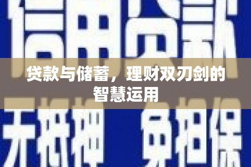 昭化贷款与储蓄，理财双刃剑的智慧运用
