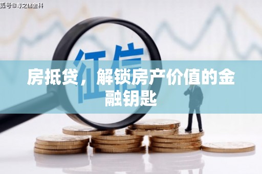 昭化房抵贷，解锁房产价值的金融钥匙