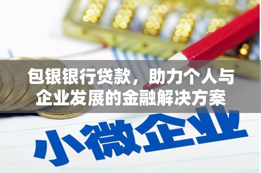 昭化包银银行贷款，助力个人与企业发展的金融解决方案