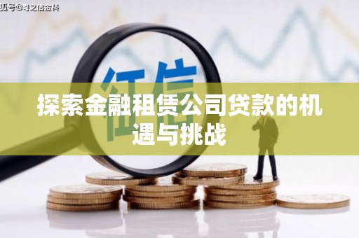 昭化探索金融租赁公司贷款的机遇与挑战