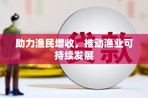 昭化助力渔民增收，推动渔业可持续发展