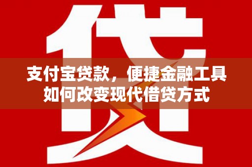 昭化支付宝贷款，便捷金融工具如何改变现代借贷方式