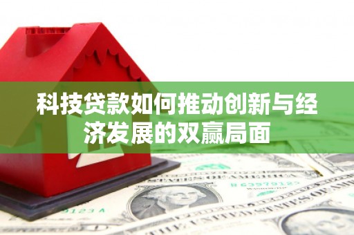 昭化科技贷款如何推动创新与经济发展的双赢局面