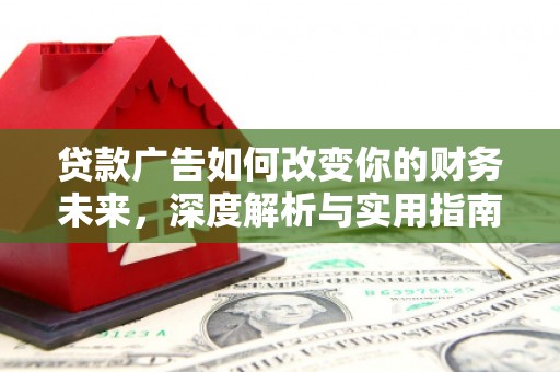 昭化贷款广告如何改变你的财务未来，深度解析与实用指南