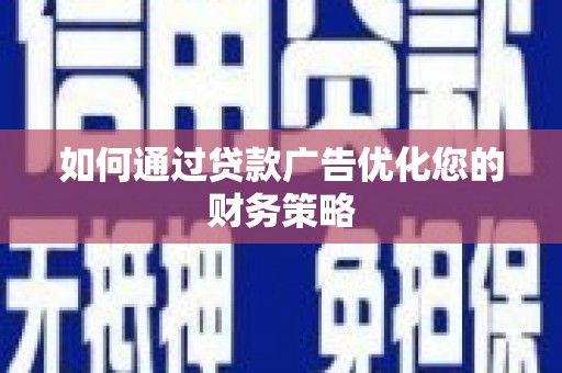 昭化如何通过贷款广告优化您的财务策略