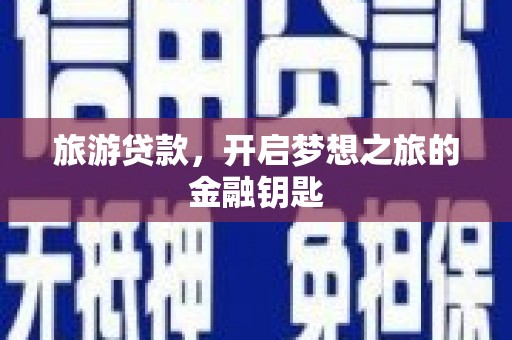 昭化旅游贷款，开启梦想之旅的金融钥匙