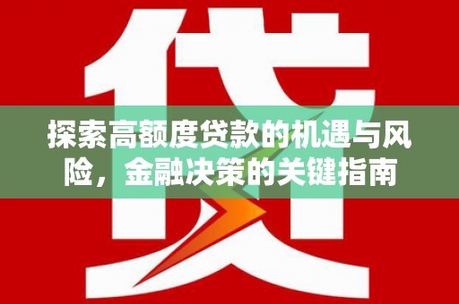 昭化探索高额度贷款的机遇与风险，金融决策的关键指南