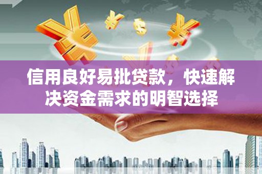 昭化信用良好易批贷款，快速解决资金需求的明智选择