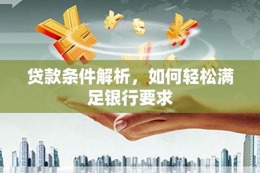 昭化贷款条件解析，如何轻松满足银行要求