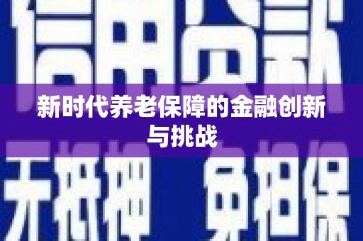 昭化新时代养老保障的金融创新与挑战