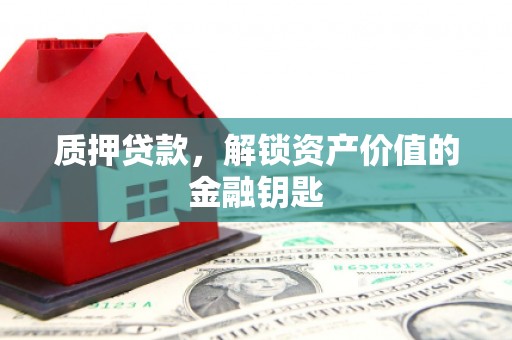 昭化质押贷款，解锁资产价值的金融钥匙