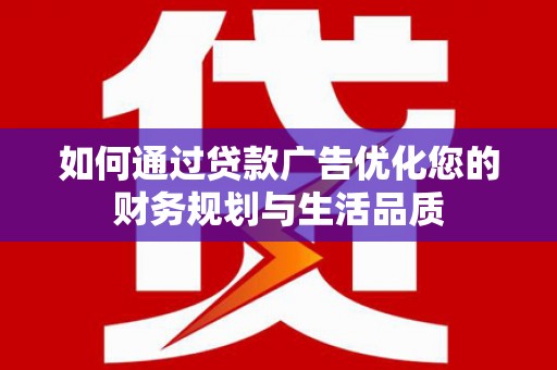 昭化如何通过贷款广告优化您的财务规划与生活品质