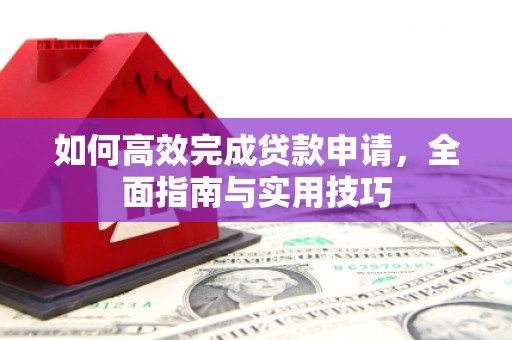 昭化如何高效完成贷款申请，全面指南与实用技巧