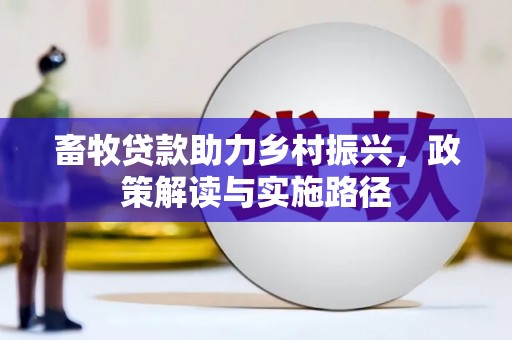 昭化畜牧贷款助力乡村振兴，政策解读与实施路径