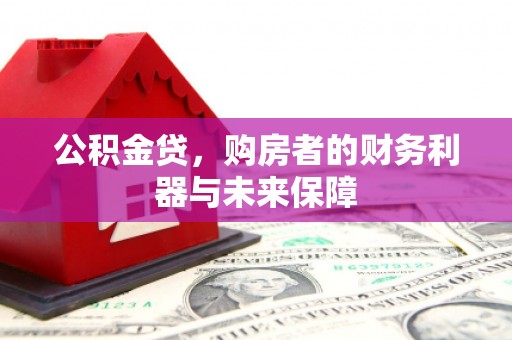 昭化公积金贷，购房者的财务利器与未来保障
