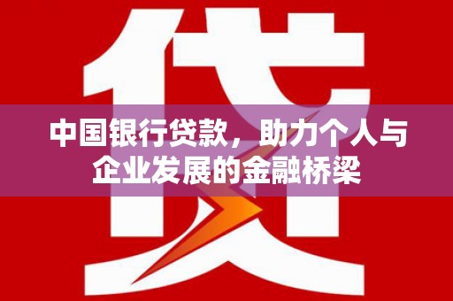 昭化中国银行贷款，助力个人与企业发展的金融桥梁
