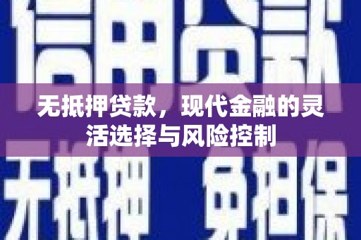 昭化无抵押贷款，现代金融的灵活选择与风险控制