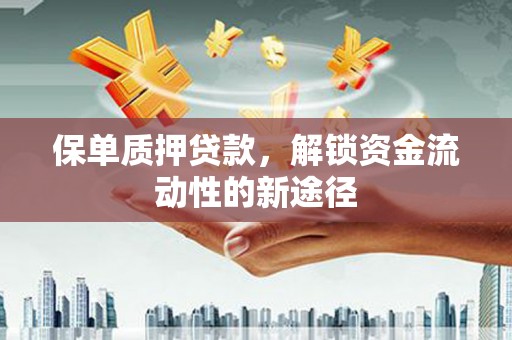 昭化保单质押贷款，解锁资金流动性的新途径