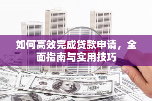 昭化如何高效完成贷款申请，全面指南与实用技巧