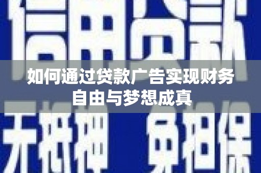 昭化如何通过贷款广告实现财务自由与梦想成真