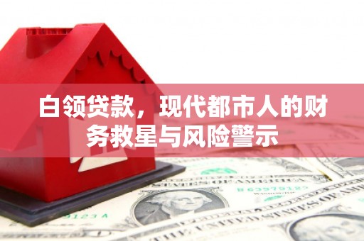 昭化白领贷款，现代都市人的财务救星与风险警示