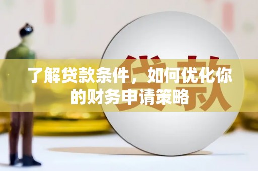 昭化了解贷款条件，如何优化你的财务申请策略