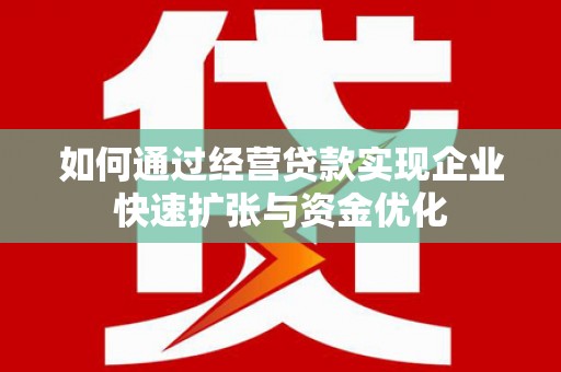 昭化如何通过经营贷款实现企业快速扩张与资金优化