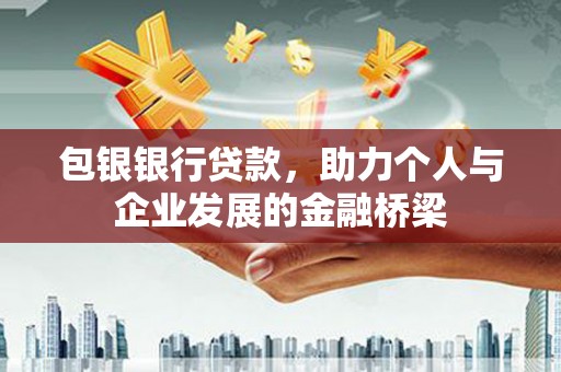昭化包银银行贷款，助力个人与企业发展的金融桥梁