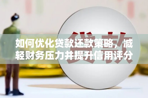 昭化如何优化贷款还款策略，减轻财务压力并提升信用评分
