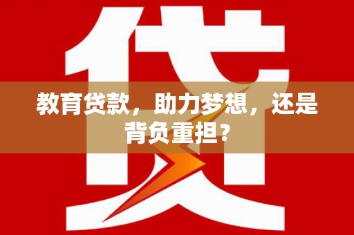 昭化教育贷款，助力梦想，还是背负重担？