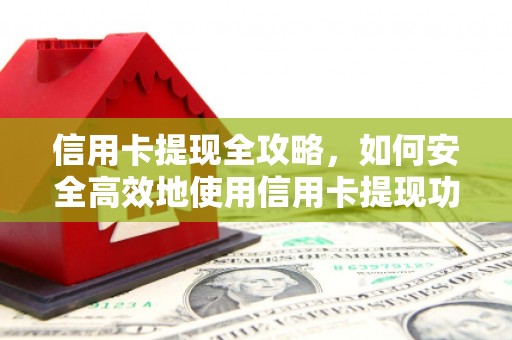 昭化信用卡提现全攻略，如何安全高效地使用信用卡提现功能