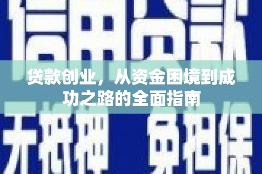 昭化贷款创业，从资金困境到成功之路的全面指南