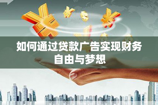 昭化如何通过贷款广告实现财务自由与梦想