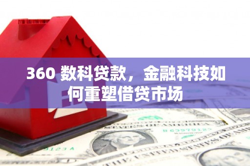 昭化360 数科贷款，金融科技如何重塑借贷市场
