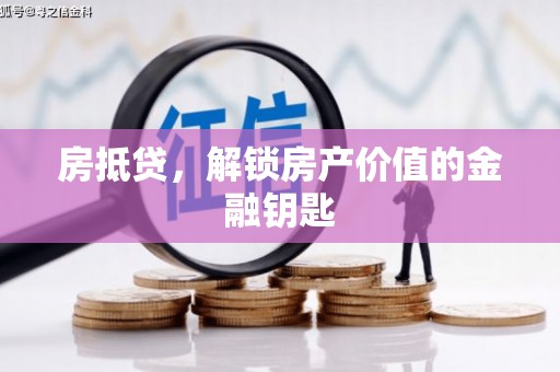 昭化房抵贷，解锁房产价值的金融钥匙