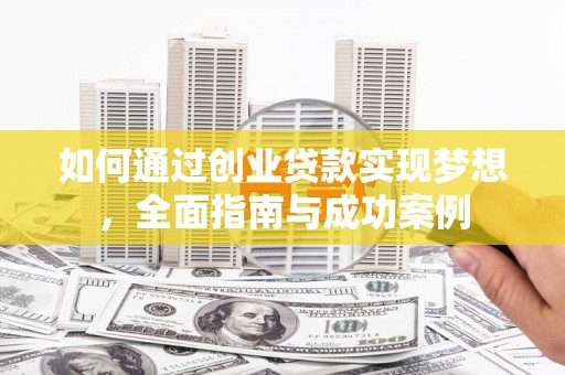 昭化如何通过创业贷款实现梦想，全面指南与成功案例