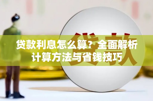 昭化贷款利息怎么算？全面解析计算方法与省钱技巧