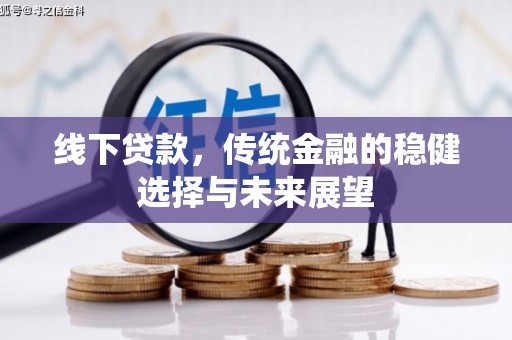 昭化线下贷款，传统金融的稳健选择与未来展望