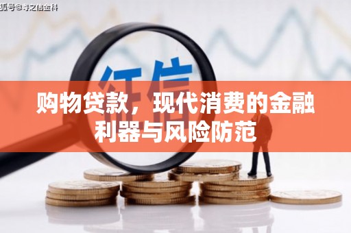 昭化购物贷款，现代消费的金融利器与风险防范