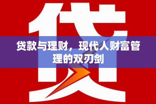 昭化贷款与理财，现代人财富管理的双刃剑