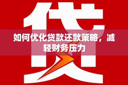 昭化如何优化贷款还款策略，减轻财务压力